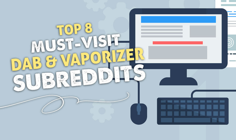 Top 8 Must-Visit Dab and Vaporizer Subreddits