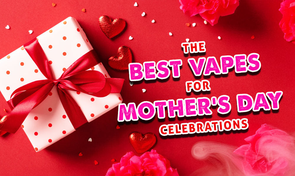 The Best Vapes For Mother's Day Celebrations
