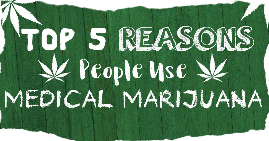 Top 5 Reasons People Use Medical Marijuana
