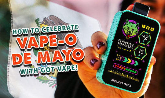 How To Celebrate Vape-O De Mayo With Got Vape!